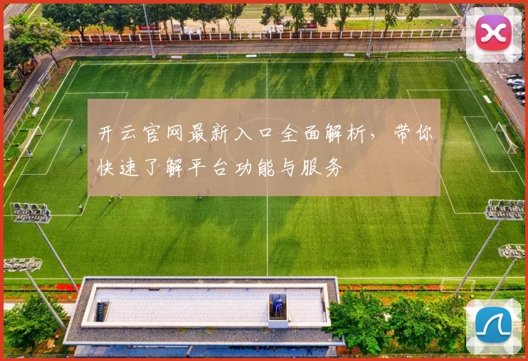 开云官网最新入口全面解析，带你快速了解平台功能与服务