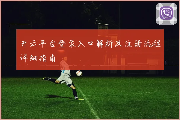 开云平台登录入口解析及注册流程详细指南