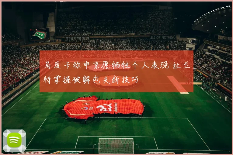 乌度卡称申京愿牺牲个人表现 杜兰特掌握破解包夹新技巧