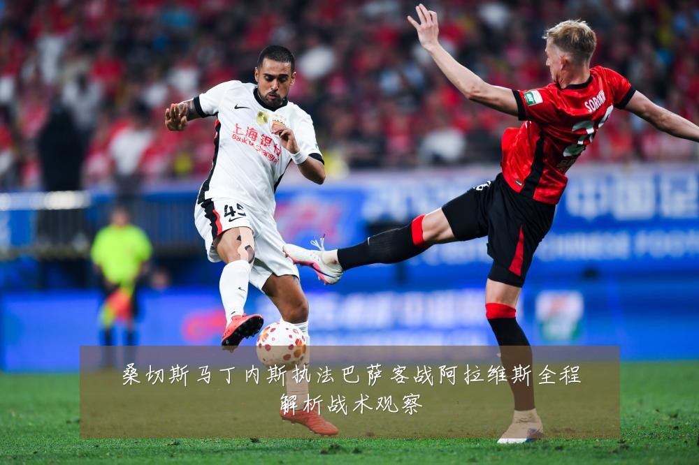 桑切斯马丁内斯执法巴萨客战阿拉维斯全程解析战术观察