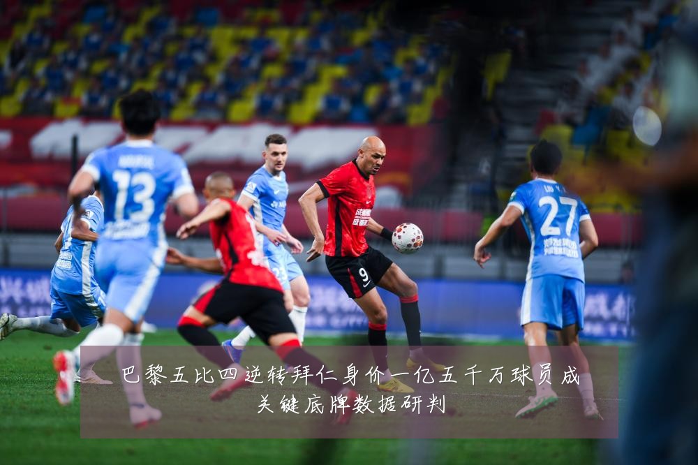 巴黎五比四逆转拜仁身价一亿五千万球员成关键底牌数据研判